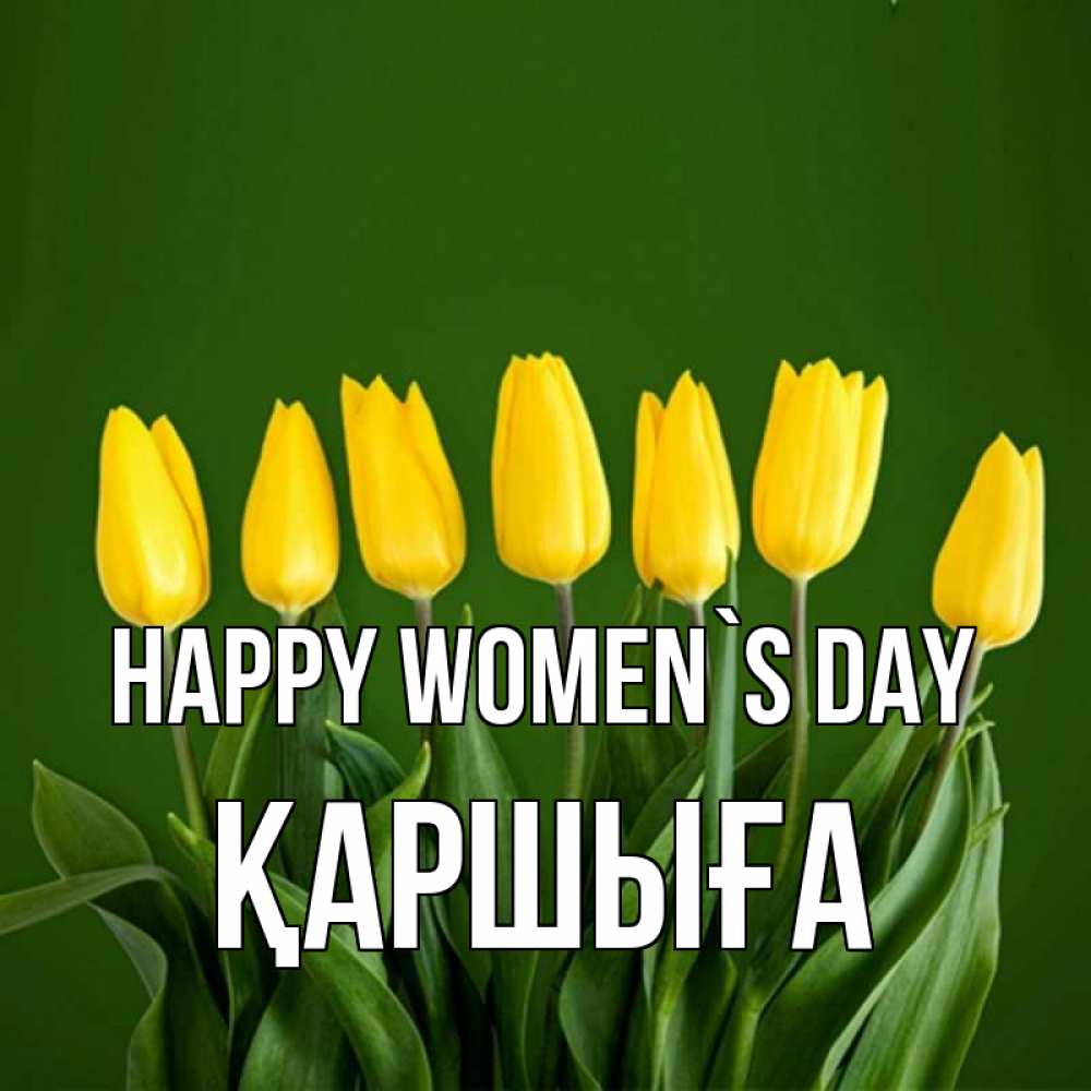 Greetings card с именем, Қаршыға happy women`s day желтого цвета 3 Greetings with text for free download 